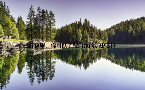 在这里, 你可以了解白水的历史变迁