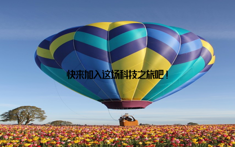 快来加入这场科技之旅吧!