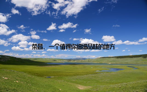 荣昌, 一个值得你细细品味的地方